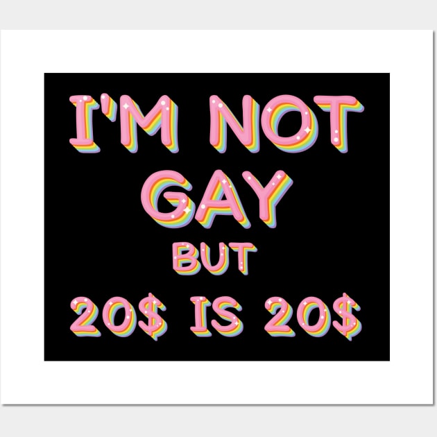 I'm Not Gay But $20 Is $20 / Humorous Slogan Design Wall Art by Trendsdk